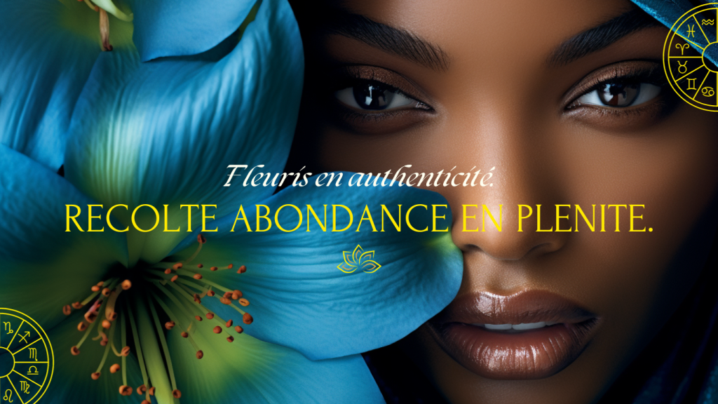 femme noire avec une immense fleur bleue, citation 'Fleuris en authenticité. Récolte abondance en plénité'